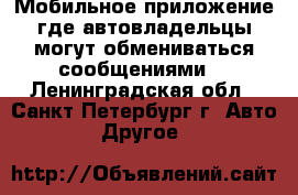 Мобильное приложение где автовладельцы могут обмениваться сообщениями. - Ленинградская обл., Санкт-Петербург г. Авто » Другое   